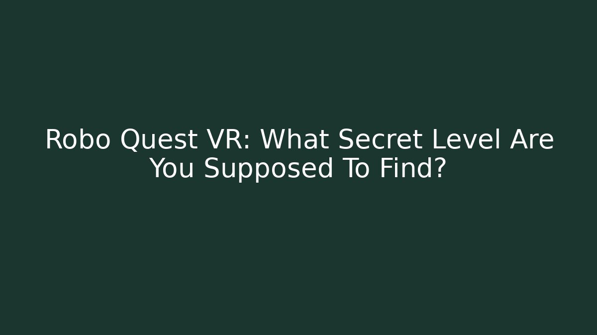 Robo Quest VR: What Secret Level Are You Supposed To Find?