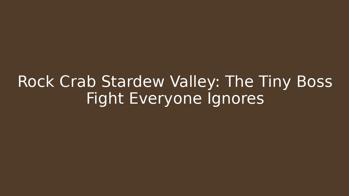 Rock Crab Stardew Valley: The Tiny Boss Fight Everyone Ignores