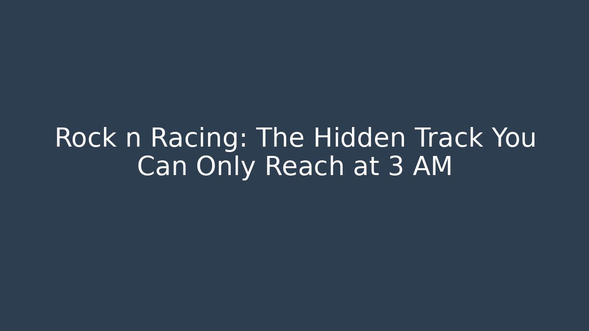 Rock n Racing: The Hidden Track You Can Only Reach at 3 AM