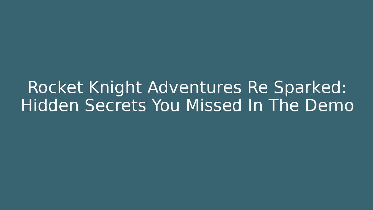 Rocket Knight Adventures Re Sparked: Hidden Secrets You Missed In The Demo