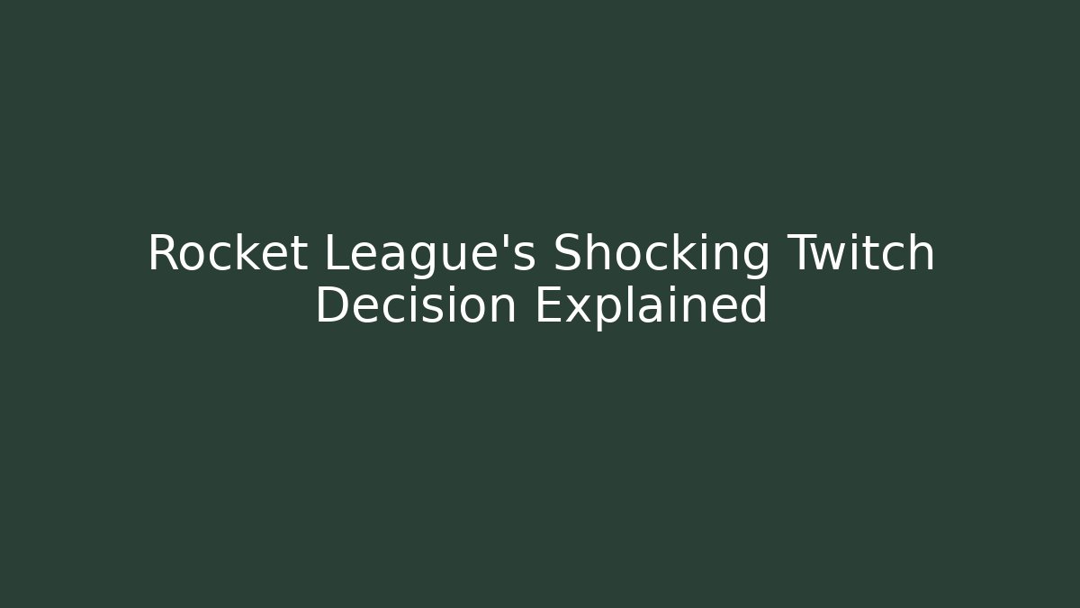 Rocket League's Shocking Twitch Decision Explained