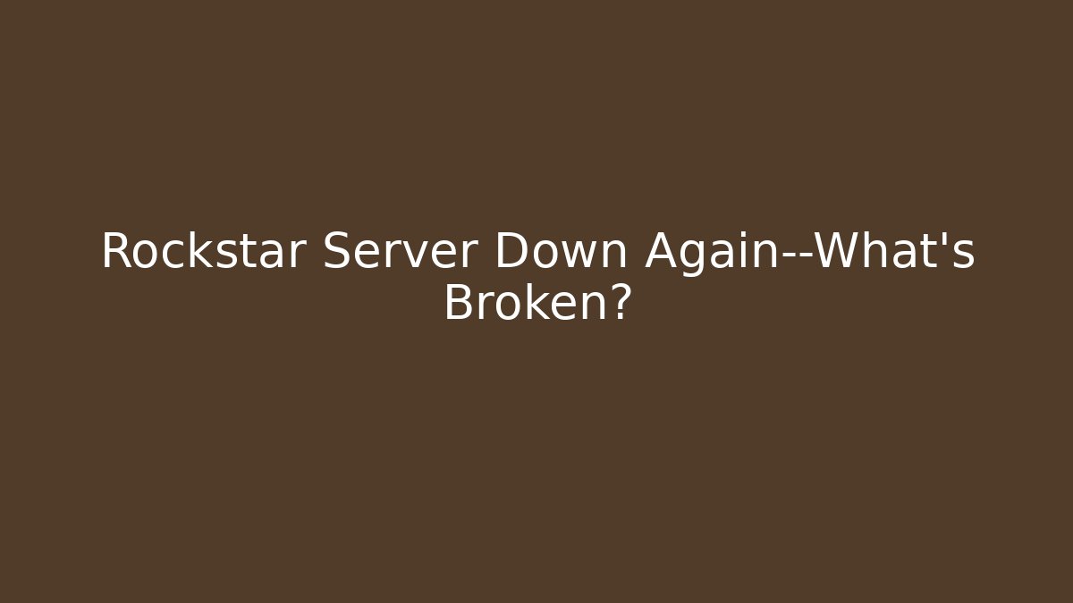 Rockstar Server Down Again—What's Broken?