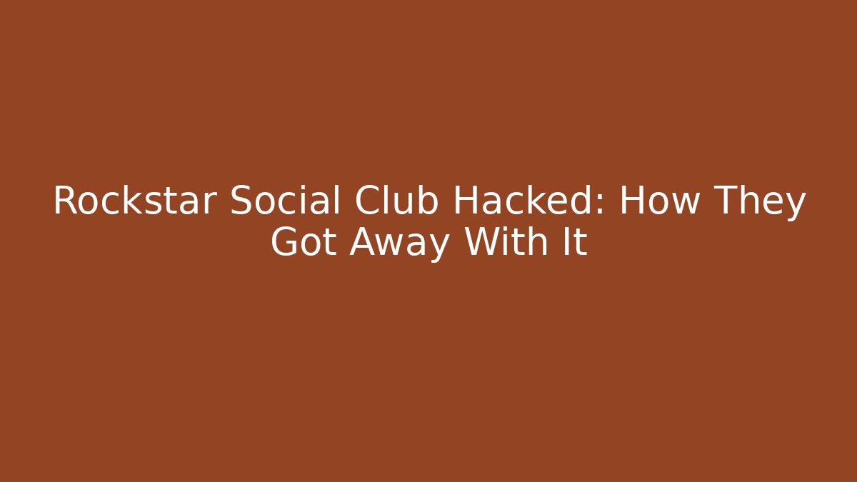 Rockstar Social Club Hacked: How They Got Away With It