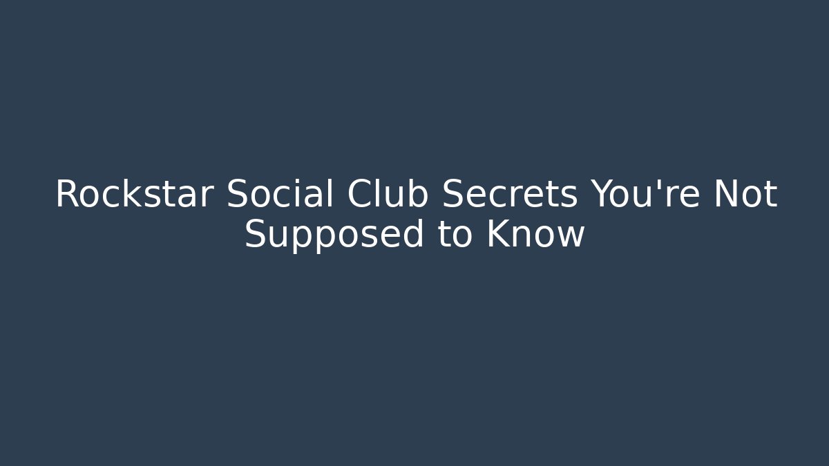 Rockstar Social Club Secrets You’re Not Supposed to Know