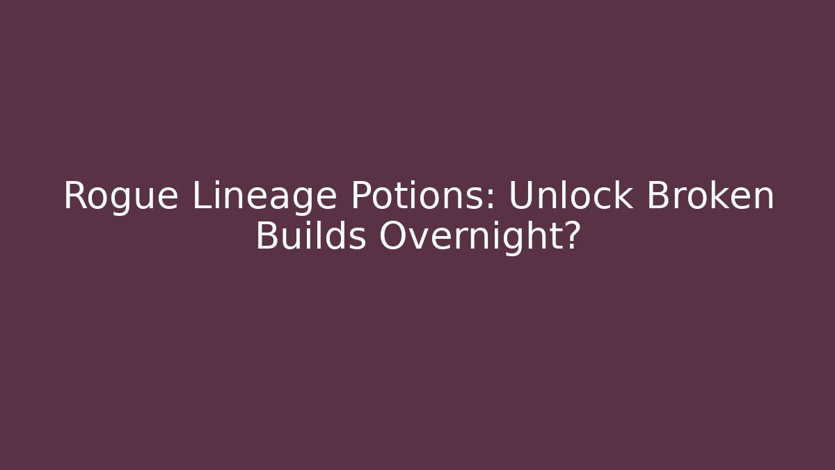 Rogue Lineage Potions: Unlock Broken Builds Overnight?