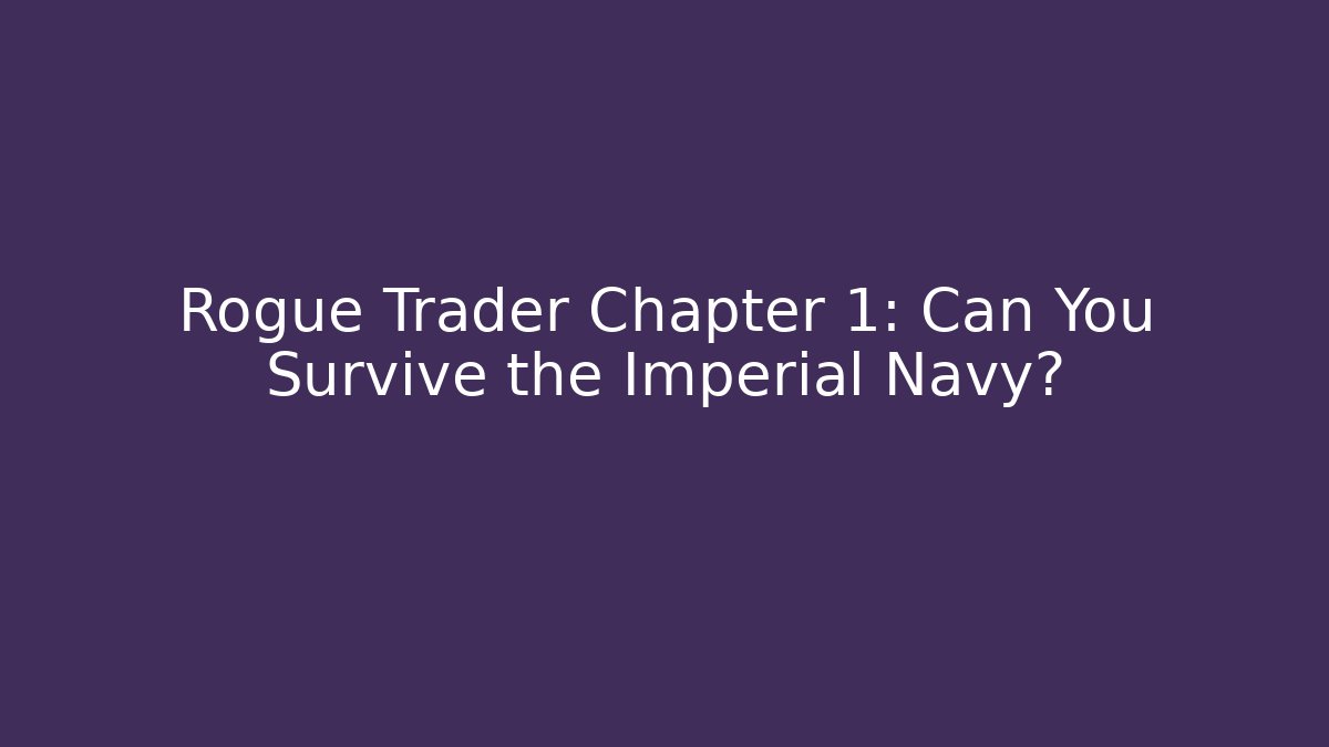 Rogue Trader Chapter 1: Can You Survive the Imperial Navy?