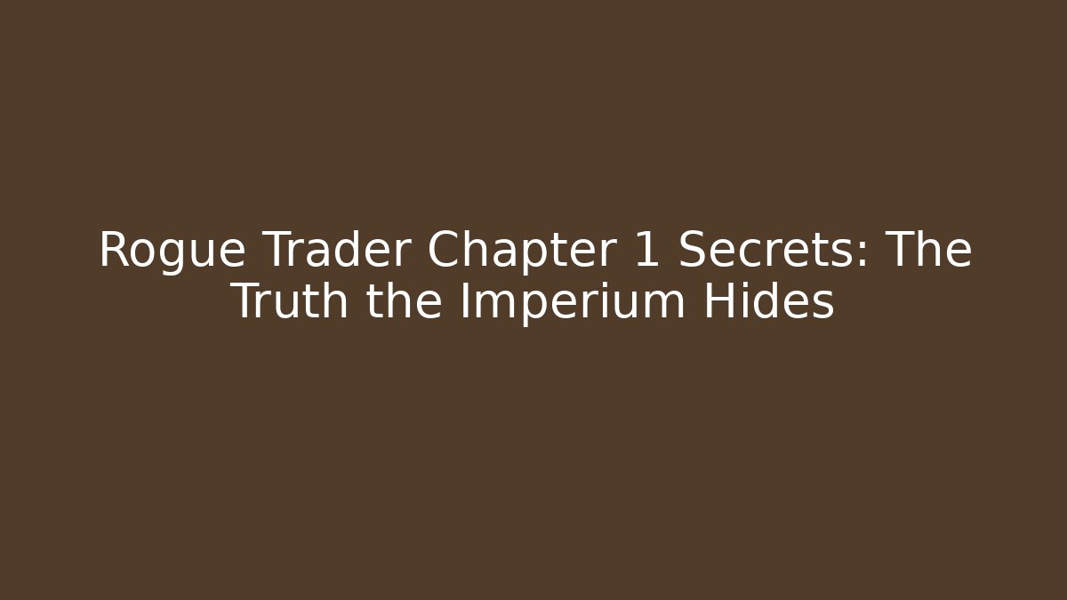 Rogue Trader Chapter 1 Secrets: The Truth the Imperium Hides