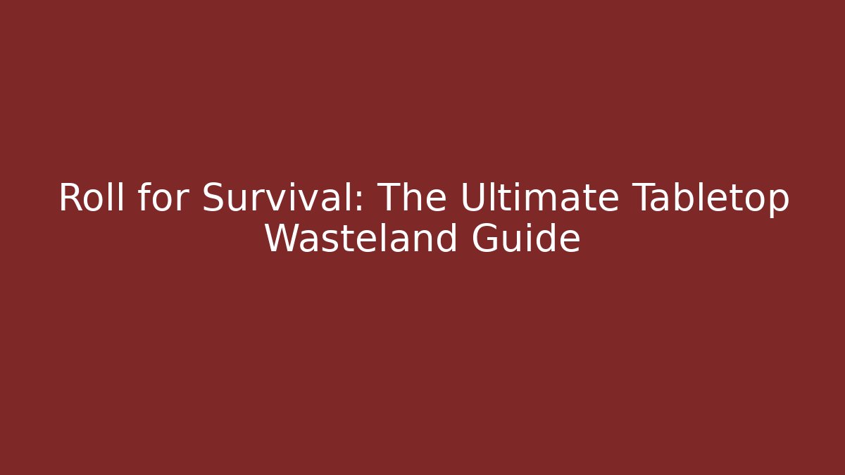 Roll for Survival: The Ultimate Tabletop Wasteland Guide