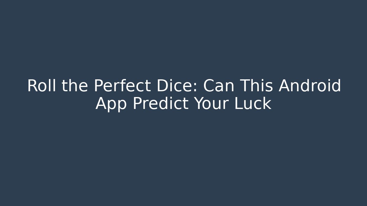 Roll the Perfect Dice: Can This Android App Predict Your Luck
