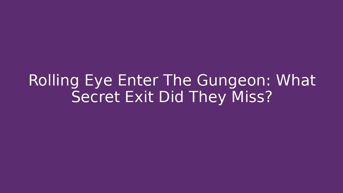 Rolling Eye Enter The Gungeon: What Secret Exit Did They Miss?