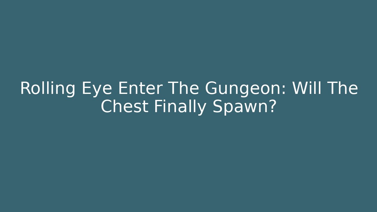 Rolling Eye Enter The Gungeon: Will The Chest Finally Spawn?