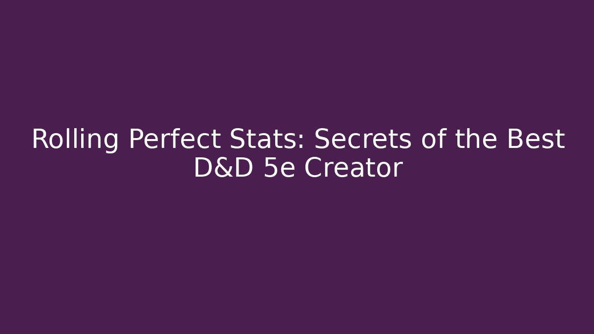 Rolling Perfect Stats: Secrets of the Best D&D 5e Creator