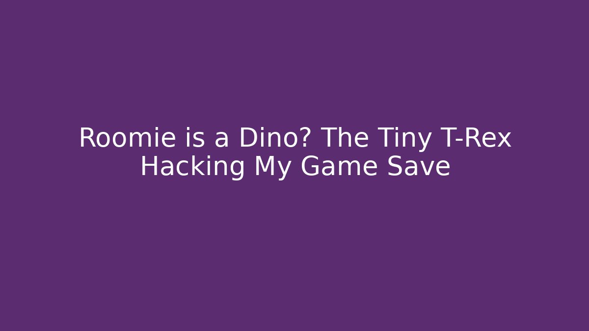 Roomie is a Dino? The Tiny T-Rex Hacking My Game Save