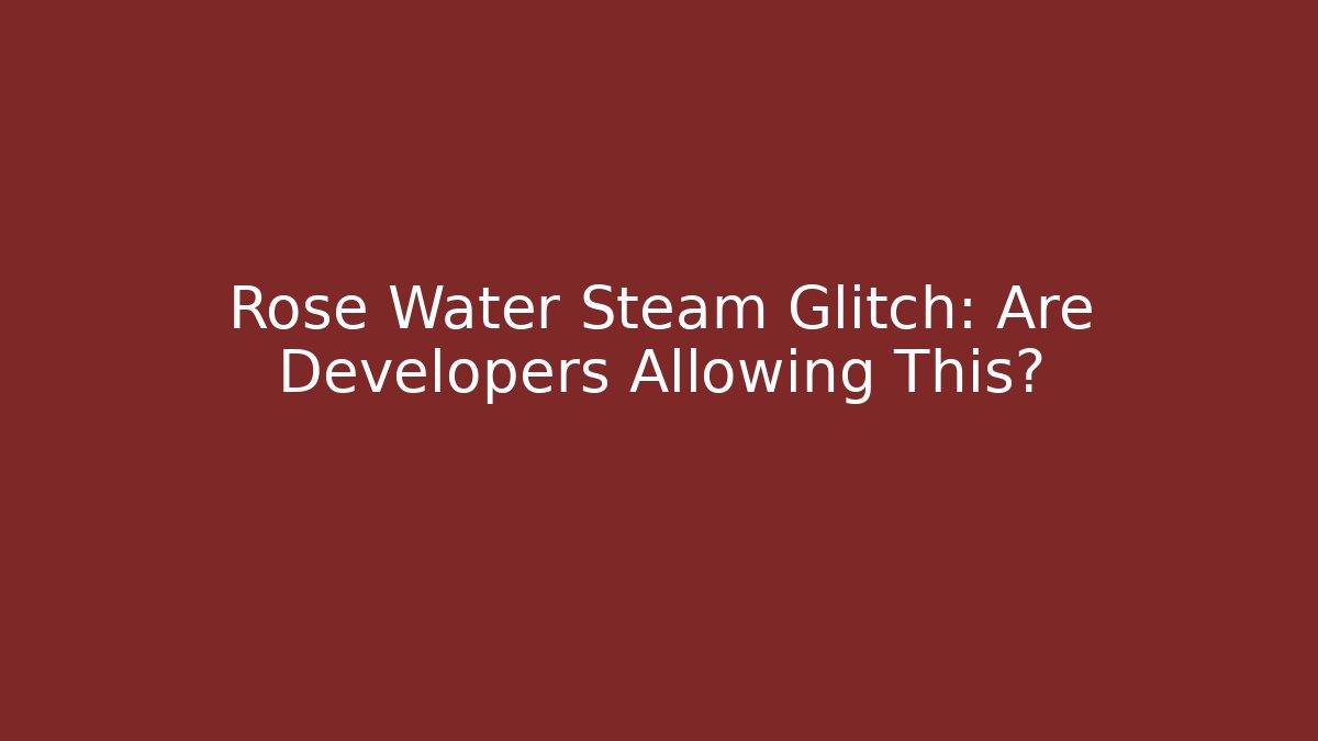 Rose Water Steam Glitch: Are Developers Allowing This? - Buddy Program