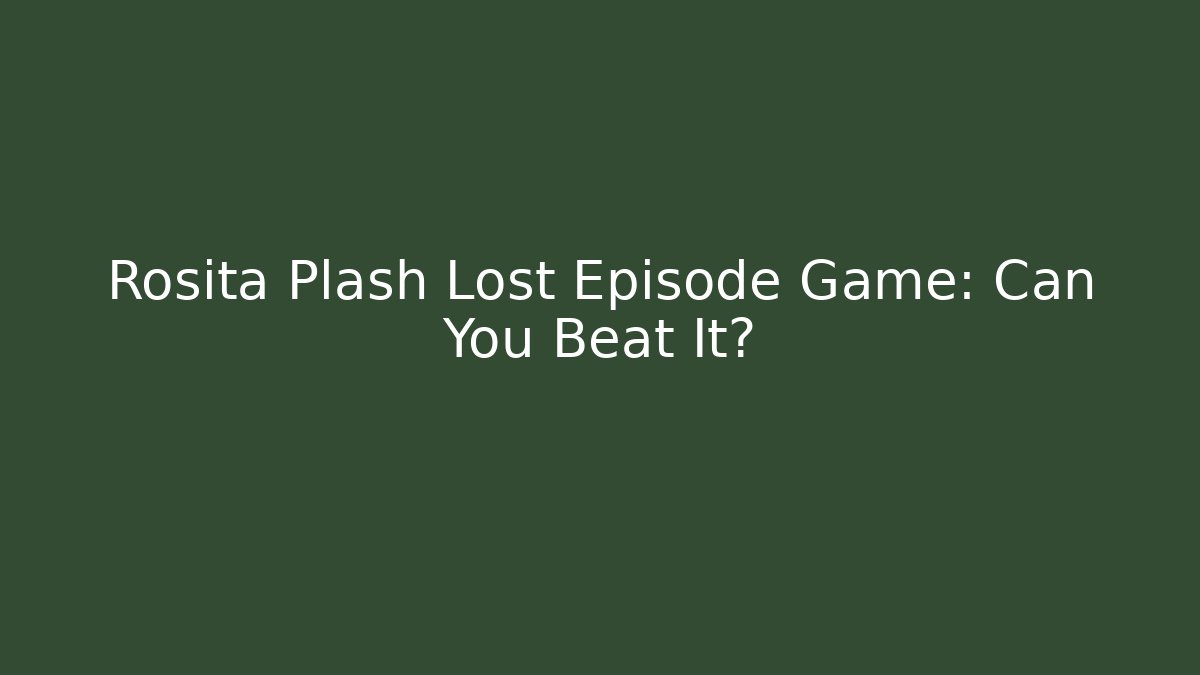 Rosita Plash Lost Episode Game: Can You Beat It?