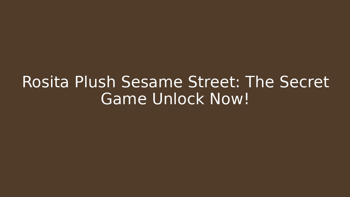 Rosita Plush Sesame Street: The Secret Game Unlock Now!