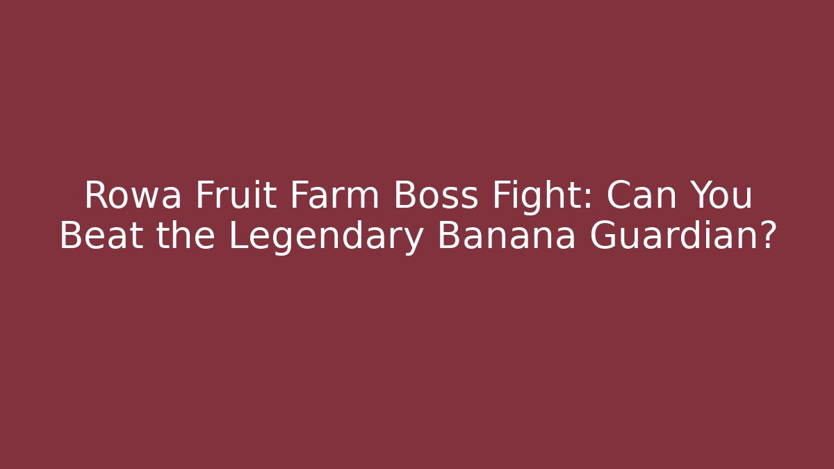 Rowa Fruit Farm Boss Fight: Can You Beat the Legendary Banana Guardian?