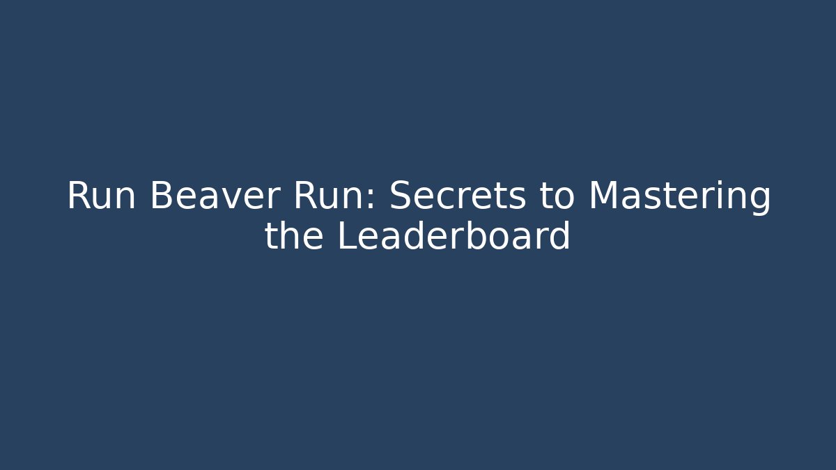 Run Beaver Run: Secrets to Mastering the Leaderboard