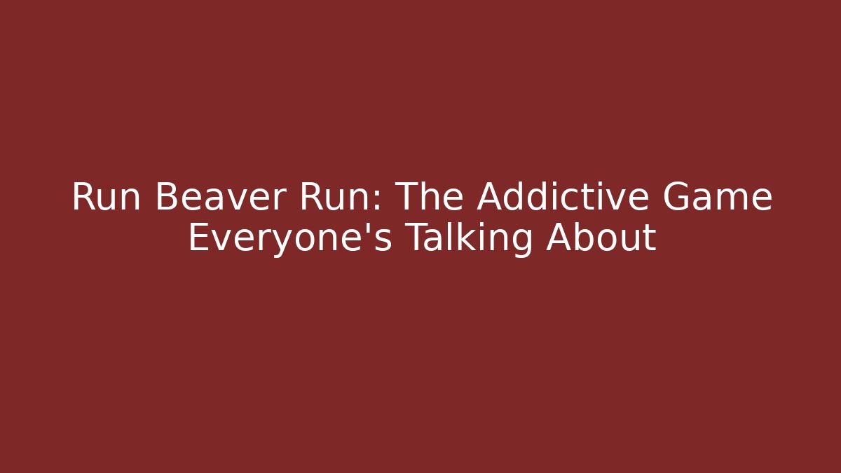 Run Beaver Run: The Addictive Game Everyone's Talking About
