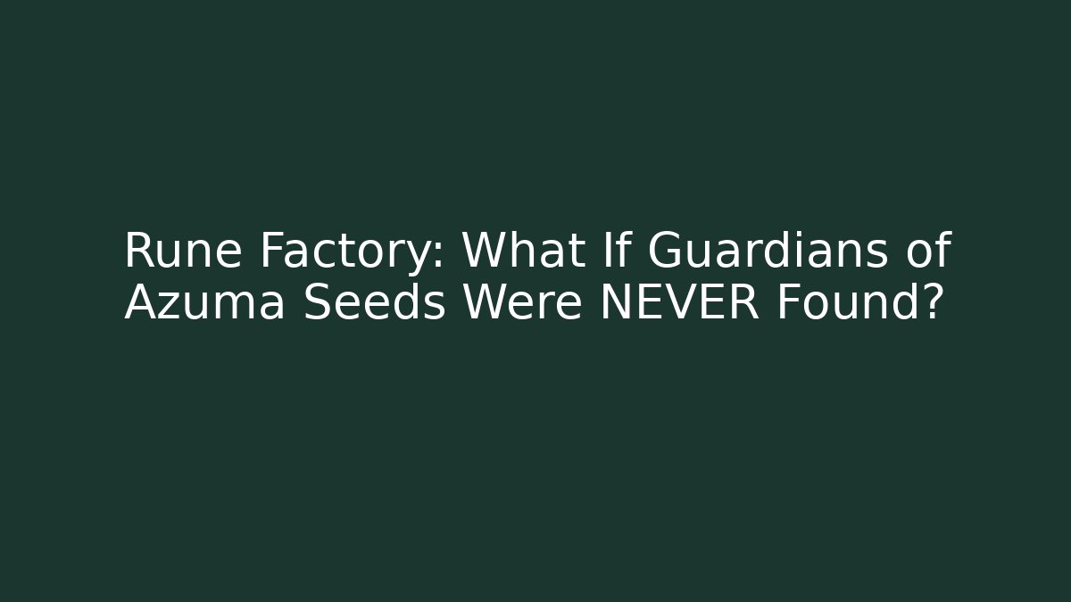 Rune Factory: What If Guardians of Azuma Seeds Were NEVER Found?