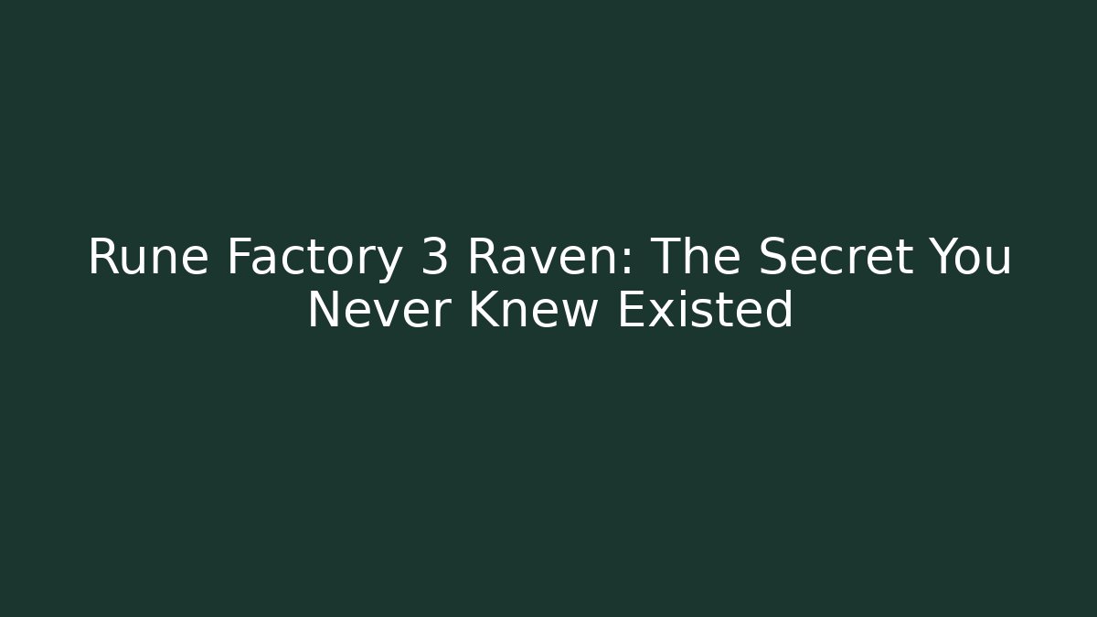 Rune Factory 3 Raven: The Secret You Never Knew Existed
