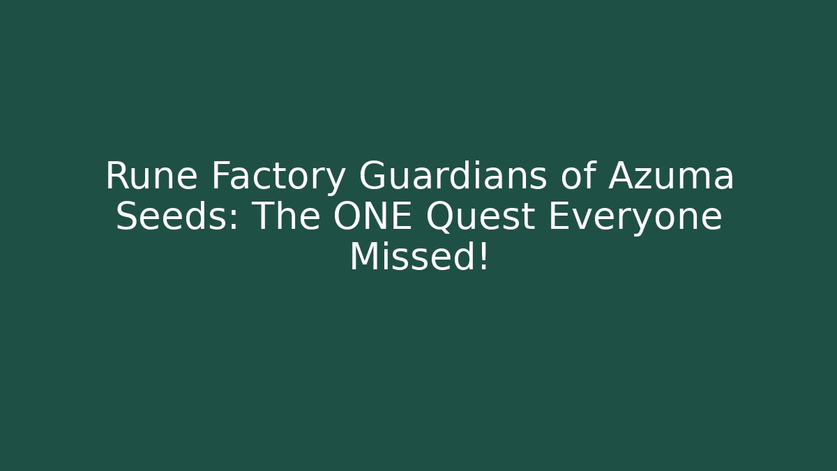 Rune Factory Guardians of Azuma Seeds: The ONE Quest Everyone Missed!