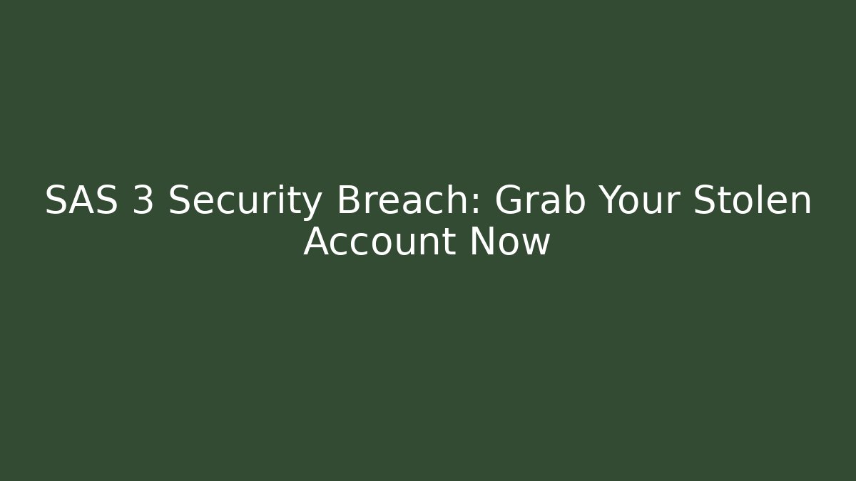 SAS 3 Security Breach: Grab Your Stolen Account Now