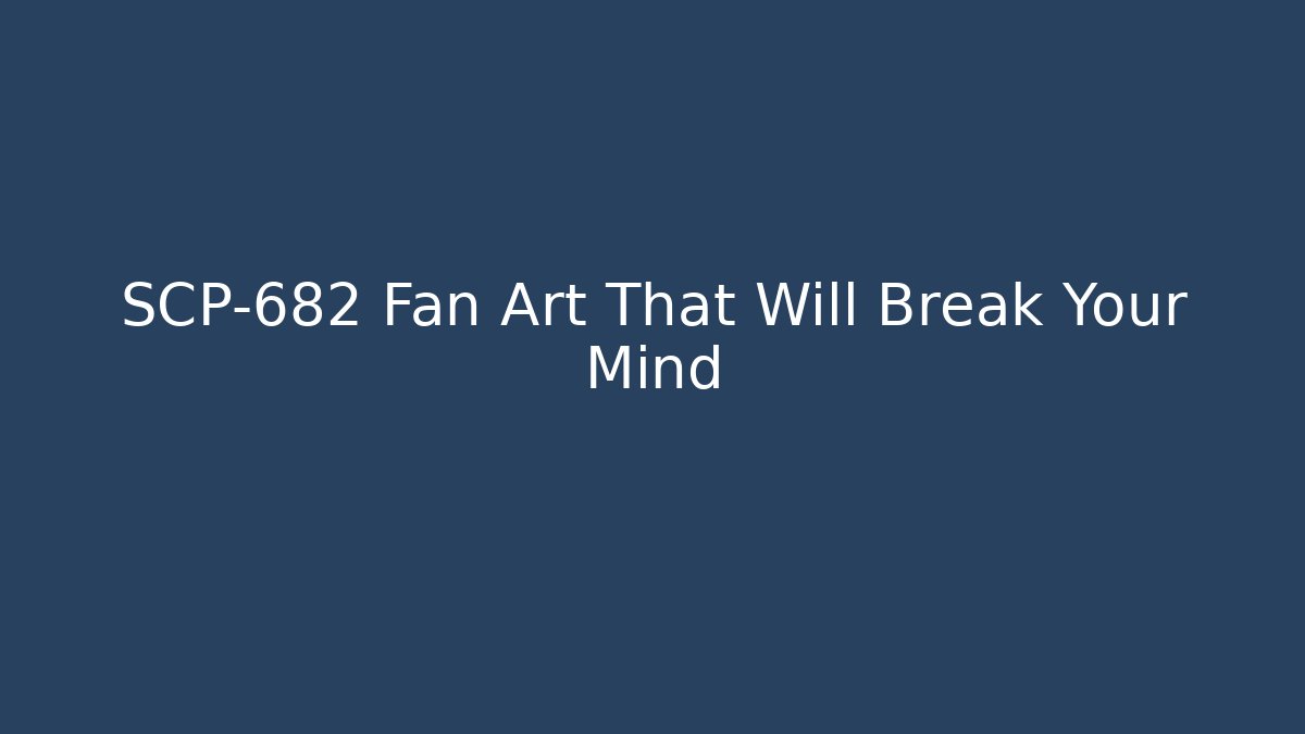 SCP-682 Fan Art That Will Break Your Mind