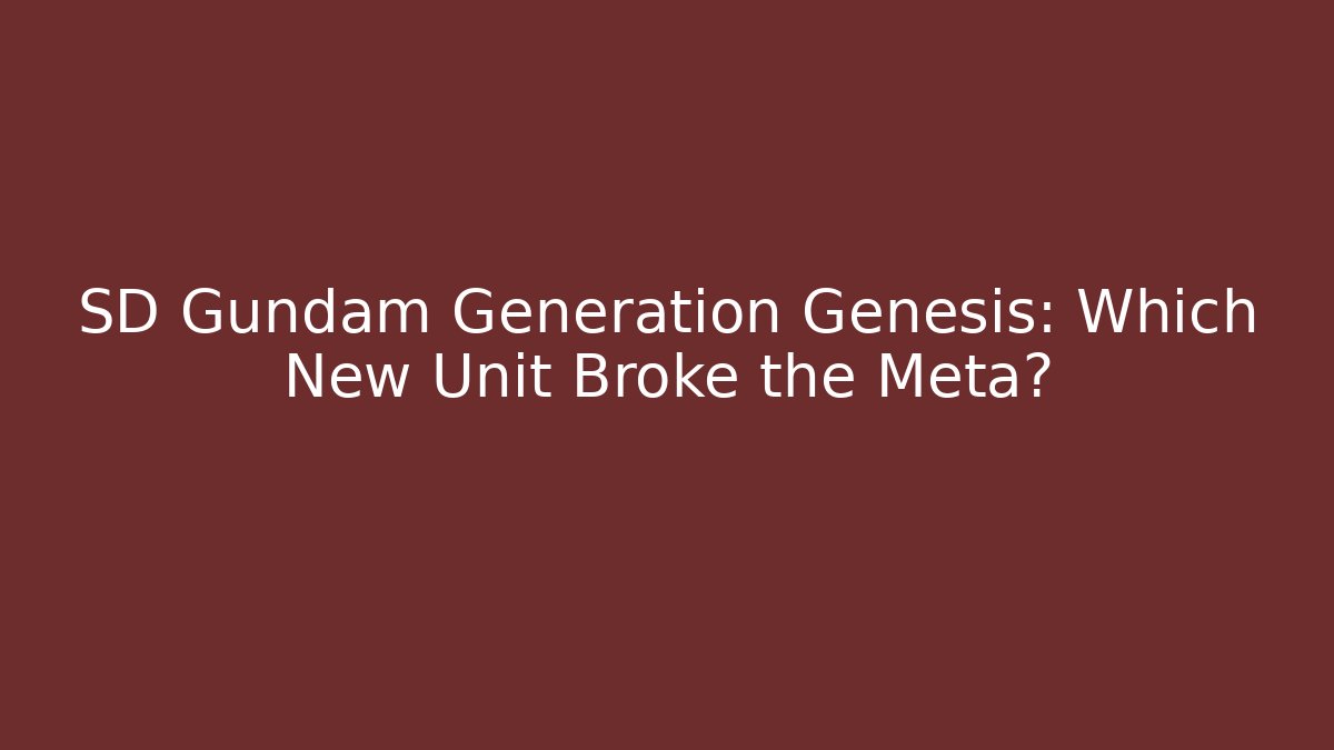 SD Gundam Generation Genesis: Which New Unit Broke the Meta?