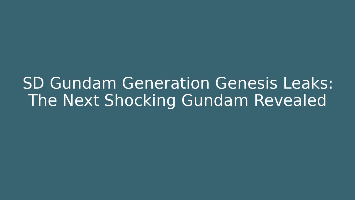 SD Gundam Generation Genesis Leaks: The Next Shocking Gundam Revealed
