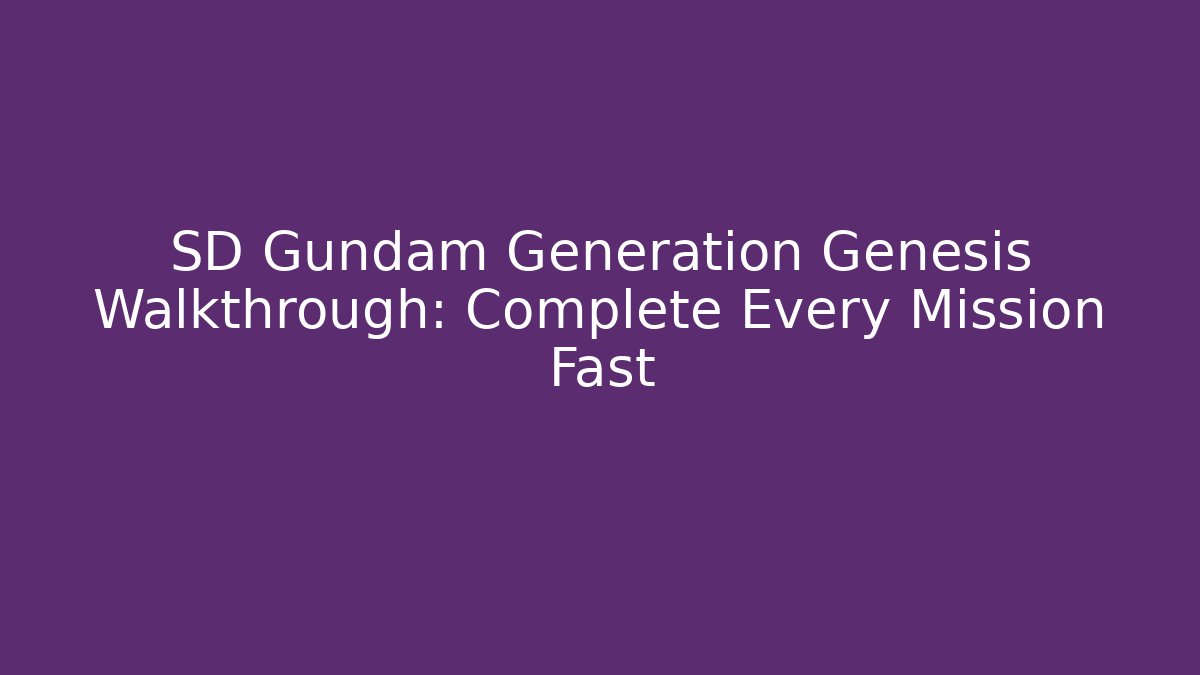 SD Gundam Generation Genesis Walkthrough: Complete Every Mission Fast