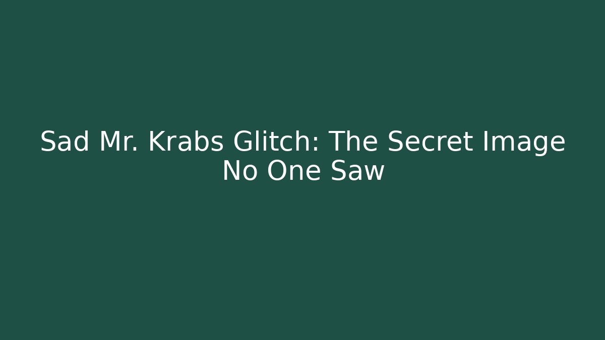 Sad Mr. Krabs Glitch: The Secret Image No One Saw