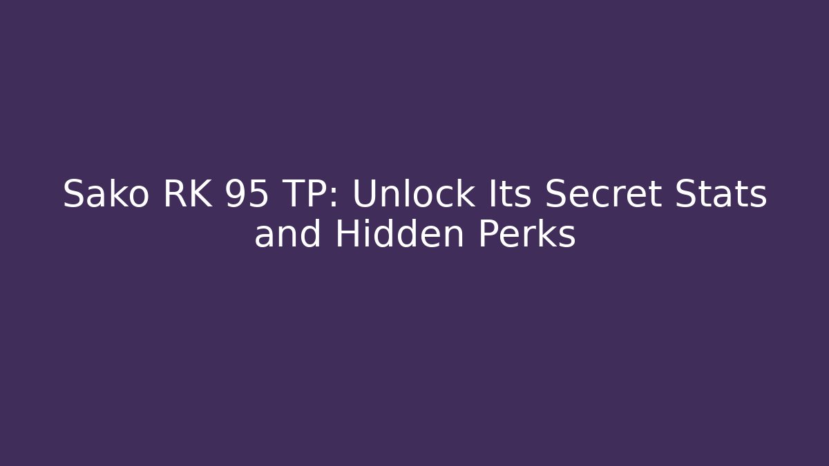 Sako RK 95 TP: Unlock Its Secret Stats and Hidden Perks