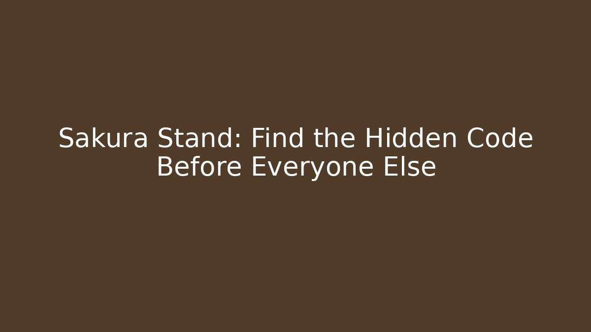 Sakura Stand: Find the Hidden Code Before Everyone Else