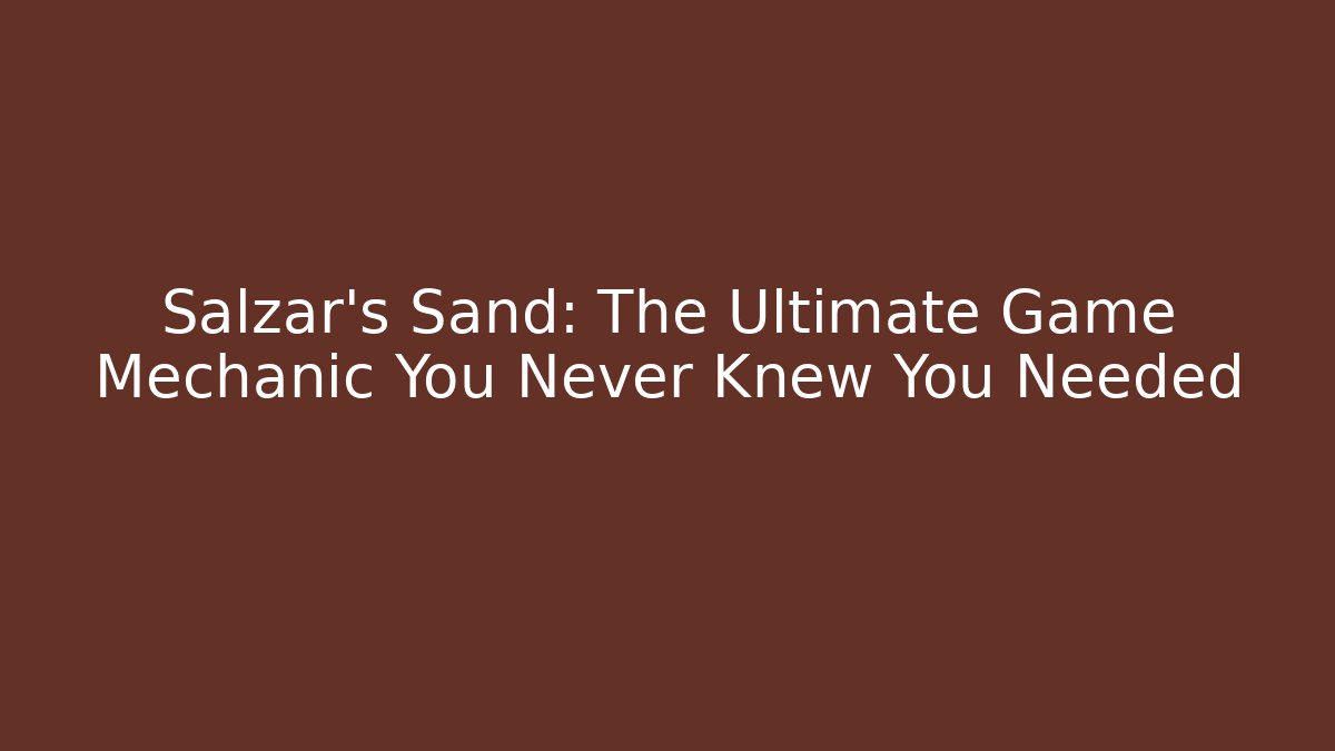 Salzar's Sand: The Ultimate Game Mechanic You Never Knew You Needed