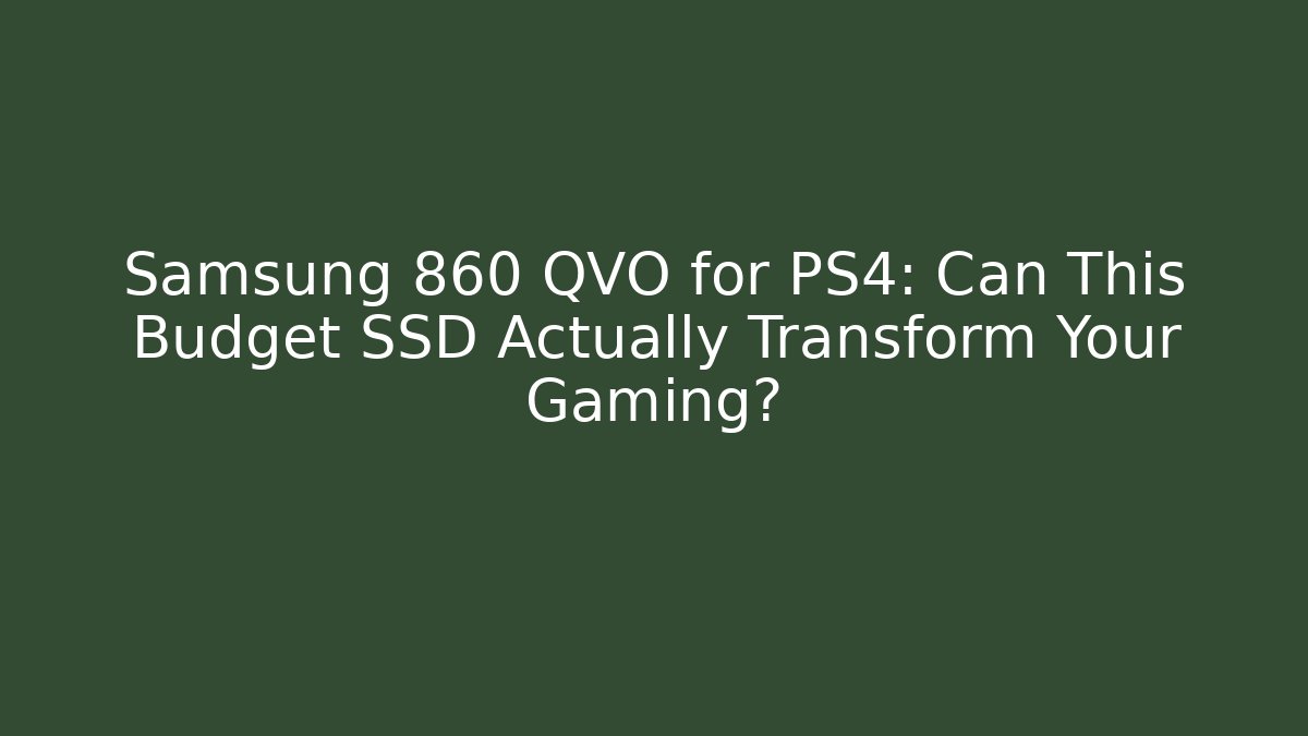 Samsung 860 QVO for PS4: Can This Budget SSD Actually Transform Your Gaming? - Buddy Program
