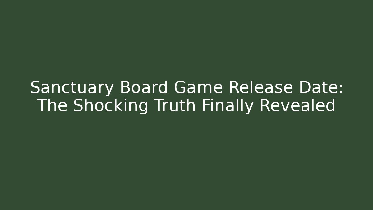 Sanctuary Board Game Release Date: The Shocking Truth Finally Revealed - Buddy Program