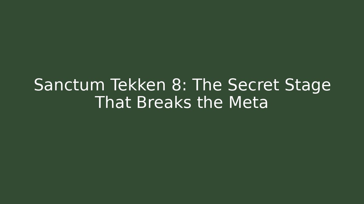 Sanctum Tekken 8: The Secret Stage That Breaks the Meta