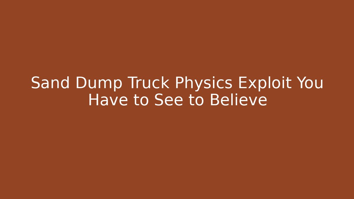 Sand Dump Truck Physics Exploit You Have to See to Believe