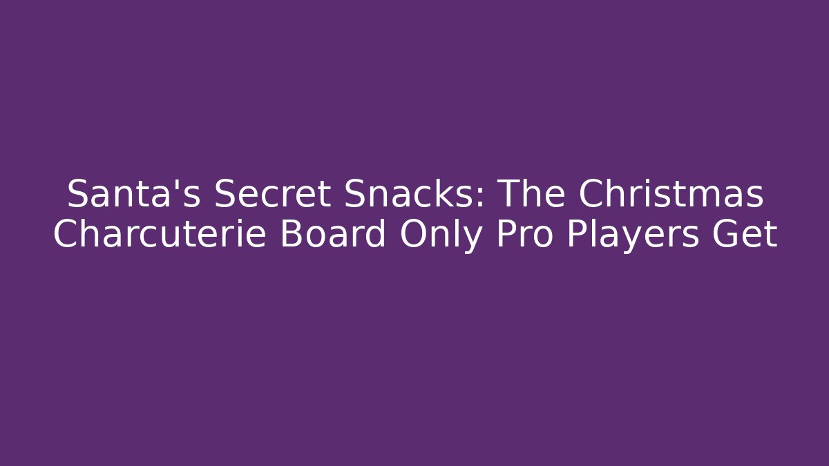 Santa's Secret Snacks: The Christmas Charcuterie Board Only Pro Players Get