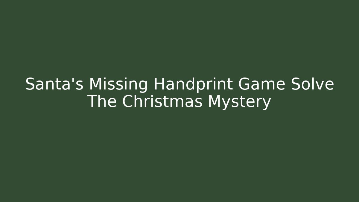 Santa’s Missing Handprint Game Solve The Christmas Mystery