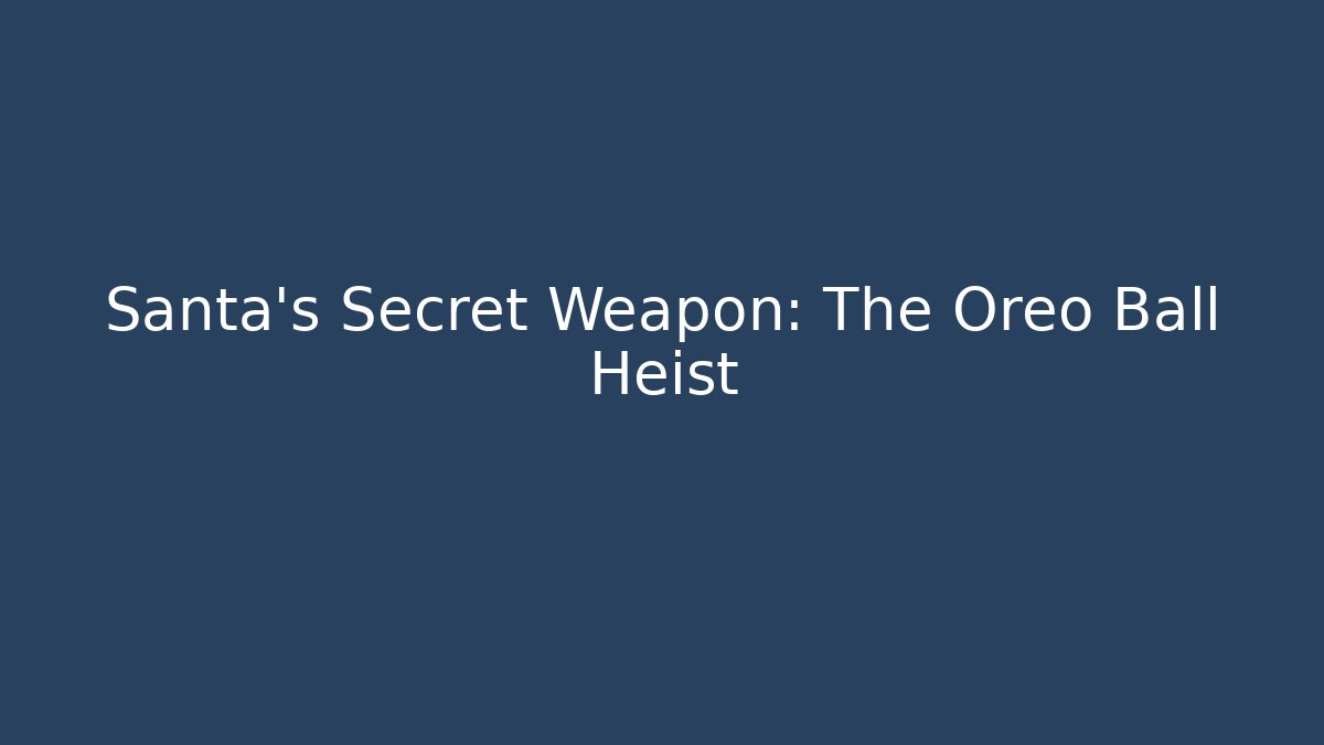 Santa’s Secret Weapon: The Oreo Ball Heist