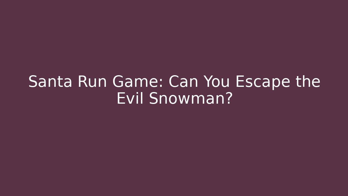 Santa Run Game: Can You Escape the Evil Snowman?