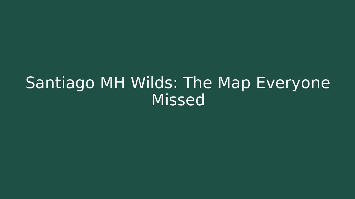 Santiago MH Wilds: The Map Everyone Missed