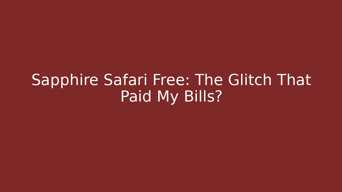 Sapphire Safari Free: The Glitch That Paid My Bills?