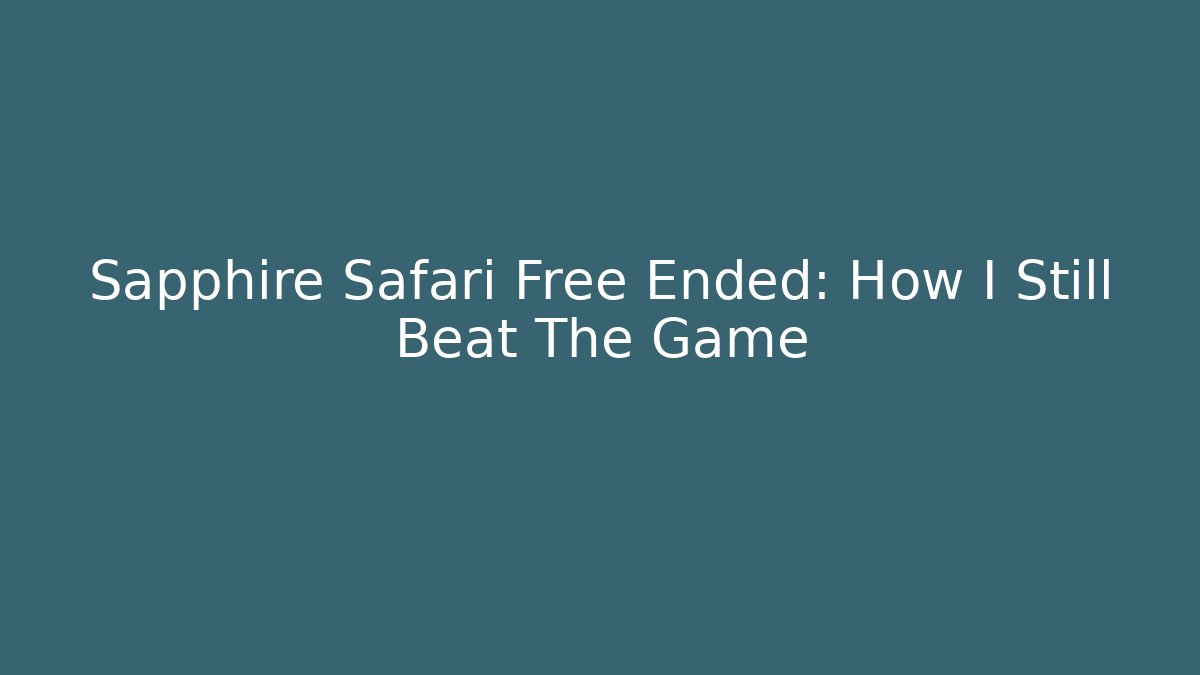 Sapphire Safari Free Ended: How I Still Beat The Game
