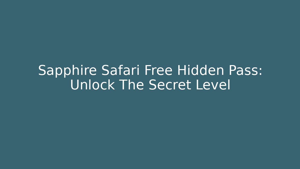 Sapphire Safari Free Hidden Pass: Unlock The Secret Level