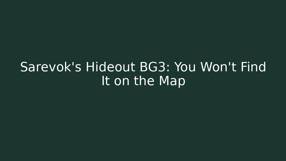 Sarevok's Hideout BG3: You Won't Find It on the Map