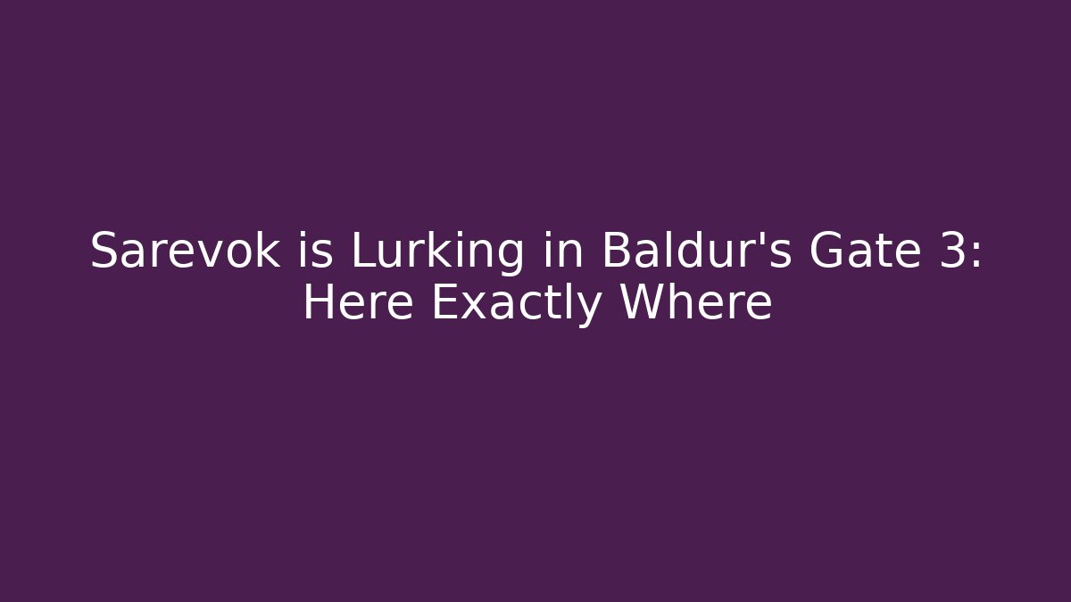 Sarevok is Lurking in Baldur's Gate 3: Here Exactly Where