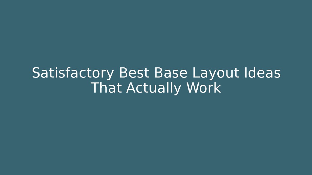 Satisfactory Best Base Layout Ideas That Actually Work